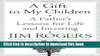 Books A Gift to My Children: A Father s Lessons for Life and Investing Full Online