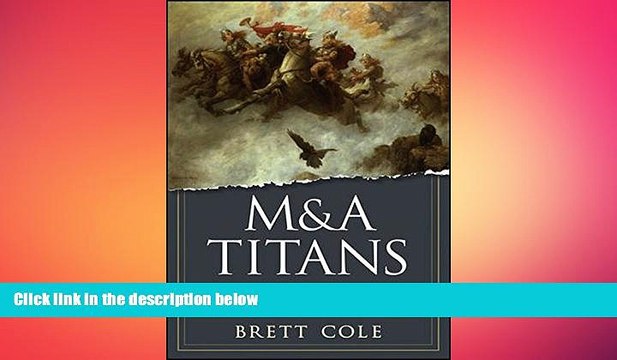 READ book M A Titans: The Pioneers Who Shaped Wall Street s Mergers and Acquisitions Industry