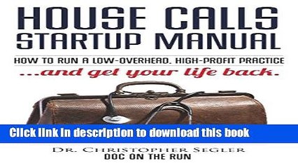 [PDF] House Calls Startup Manual: How to Run a Low-overhead, High-profit Practice and Get Your