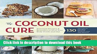 Books The Coconut Oil Cure: Essential Recipes and Remedies to Heal Your Body Inside and Out Free