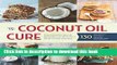 Books The Coconut Oil Cure: Essential Recipes and Remedies to Heal Your Body Inside and Out Free