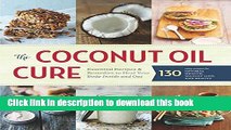 Books The Coconut Oil Cure: Essential Recipes and Remedies to Heal Your Body Inside and Out Free