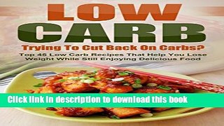 Books Low Carb: Trying To Cut Back On Carbs? Top 45 Low Carb Recipes That Help You Lose Weight
