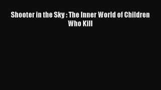 [PDF] Shooter in the Sky : The Inner World of Children Who Kill Download Online
