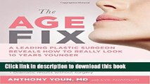 Books The Age Fix: A Leading Plastic Surgeon Reveals How to Really Look 10 Years Younger Full Online