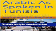 Ebook Arabic As Spoken In Tunisia: A Complete Course in Tunisian Arabic (Explore Tunisian Culture