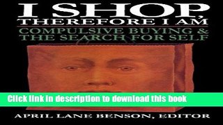 Ebook I Shop Therefore I Am: Compulsive Buying and the Search for Self Full Online