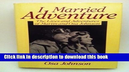 Books I Married Adventure: The Lives and Adventures of Martin and Osa Johnson Free Online