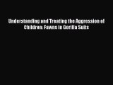 [PDF] Understanding and Treating the Aggression of Children: Fawns in Gorilla Suits Read Online