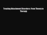 [PDF] Treating Attachment Disorders: From Theory to Therapy Download Online