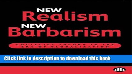 [Read  e-Book PDF] New Realism, New Barbarism: Socialist Theory in the Era of Globalization