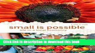 Ebook Small is Possible: Life in a Local Economy Free Online