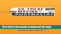 Books So, you re moving to Australia?: The 6 essential steps to moving Down Under - UK edition