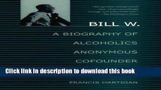 Ebook Bill W.: A Biography of Alcoholics Anonymous Cofounder Bill Wilson Free Download
