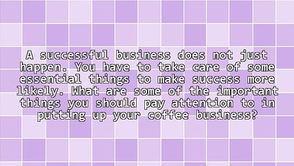 Essential Things to Help Make Your Coffee Business a Success