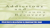 Ebook Addictions and Trauma Recovery: Healing the Body, Mind   Spirit Free Online
