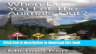 Ebook When Do You Let the Animals Out?: A Field Guide to Rocky Mountain Humour Full Online