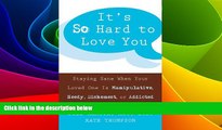 READ FREE FULL  It s So Hard to Love You: Staying Sane When Your Loved One Is Manipulative, Needy,