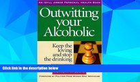 Full [PDF] Downlaod  Outwitting Your Alcoholic: Keep the Loving And Stop the Drinking (Idyll Arbor