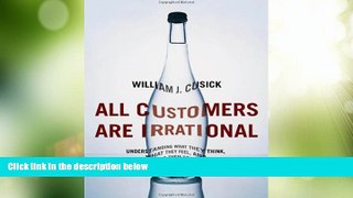 Big Deals  All Customers Are Irrational: Understanding What They Think, What They Feel, and What