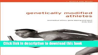 [Read  e-Book PDF] Genetically Modified Athletes: Biomedical Ethics, Gene Doping and Sport (Ethics