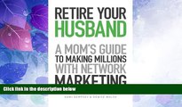 Big Deals  Retire Your Husband: A Mom s Guide to Making Millions with Network Marketing  Best