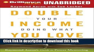 [Read PDF] Double Your Income Doing What You Love: Raymond Aaron s Guide to Power Mentoring