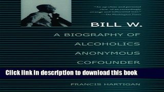 Ebook Bill W.: A Biography of Alcoholics Anonymous Cofounder Bill Wilson Full Online