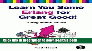 Ebook Learn You Some Erlang for Great Good!: A Beginner s Guide Free Download