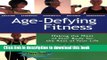 Books Age Defying Fitness: Making the Most of Your Body for the Rest of Your Life Free Download