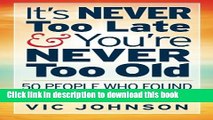 Ebook It s NEVER Too Late And You re NEVER Too Old: 50 People Who Found Success After 50 Free Online