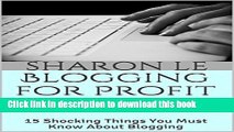 Books Blogging for Profit Handbook: 15 Shocking Things You Must Know About Blogging Full Online