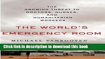 Ebook The World s Emergency Room: The Growing Threat to Doctors, Nurses, and Humanitarian Workers