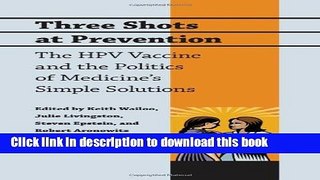 Ebook Three Shots at Prevention: The HPV Vaccine and the Politics of Medicine s Simple Solutions