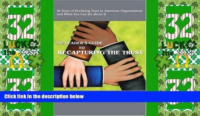 Must Have PDF  THE LEADER S GUIDE TO RECAPTURING THE TRUST: 50 Years of Declining Trust in