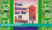 Big Deals  Press Releases Are Not a PR Strategy: An Executive s Guide to Public Relations  Best