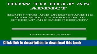 Ebook How to help an Addict: Identifying and understanding your addict s behavior to speed up and