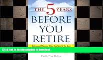 READ THE NEW BOOK The 5 Years Before You Retire: Retirement Planning When You Need It the Most