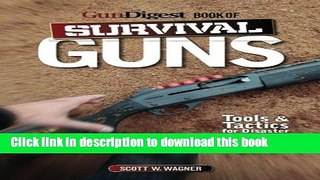 Books The Gun Digest Book of Survival Guns: Tools   Tactics for Survival Preparedness Full Online
