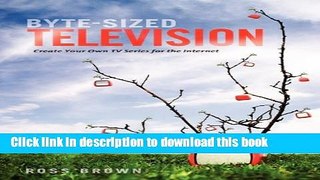 Ebook Byte Sized TV: Create Your Own TV Series for the Internet Full Online