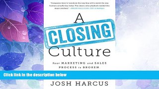 Must Have  A Closing Culture: Your Marketing and Sales Process Is Broken. Here s How to Fix It.
