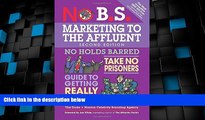 Big Deals  No B.S. Marketing to the Affluent: The Ultimate, No Holds Barred, Take No Prisoners