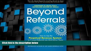 Must Have  Beyond Referrals: How to Use the Perpetual Revenue System to Convert Referrals into