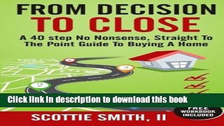 [Read PDF] From Decision to Close: A 40-Step No Nonsense, Straight to the Point Guide to Buying a