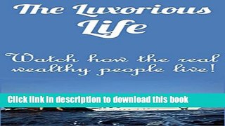 Books The Luxorious Life: Watch how the real wealthy people live! (luxurious life) Free Online