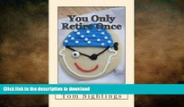 READ THE NEW BOOK You Only Retire Once: A Baby Boomer Looks at Health, Finance, Retirement,