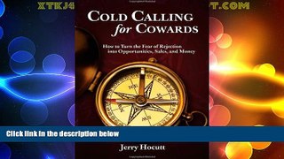 Must Have  Cold Calling for Cowards - How to Turn the Fear of Rejection Into Opportunities, Sales,