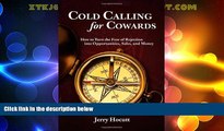 Must Have  Cold Calling for Cowards - How to Turn the Fear of Rejection Into Opportunities, Sales,