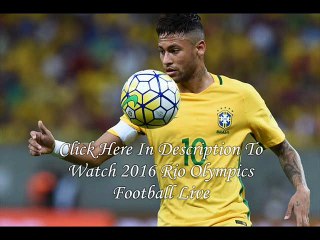 Watch Rio Olympics Football 2016 Live Here