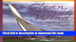 Ebook Clean, Sweet Wind: Sailing with the Last Boatmakers of the Carribean Free Online